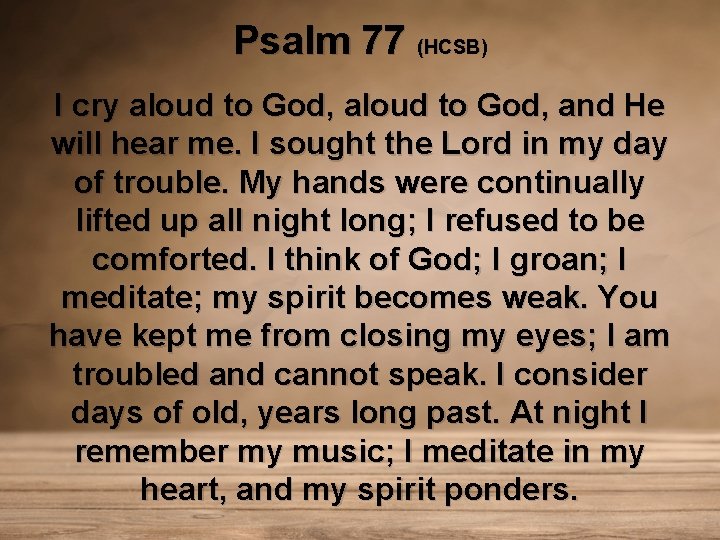 Psalm 77 (HCSB) I cry aloud to God, and He will hear me. I