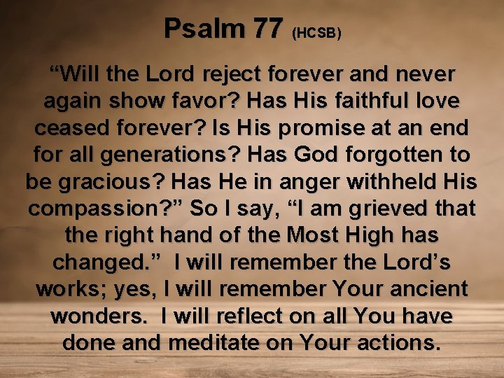 Psalm 77 (HCSB) “Will the Lord reject forever and never again show favor? Has