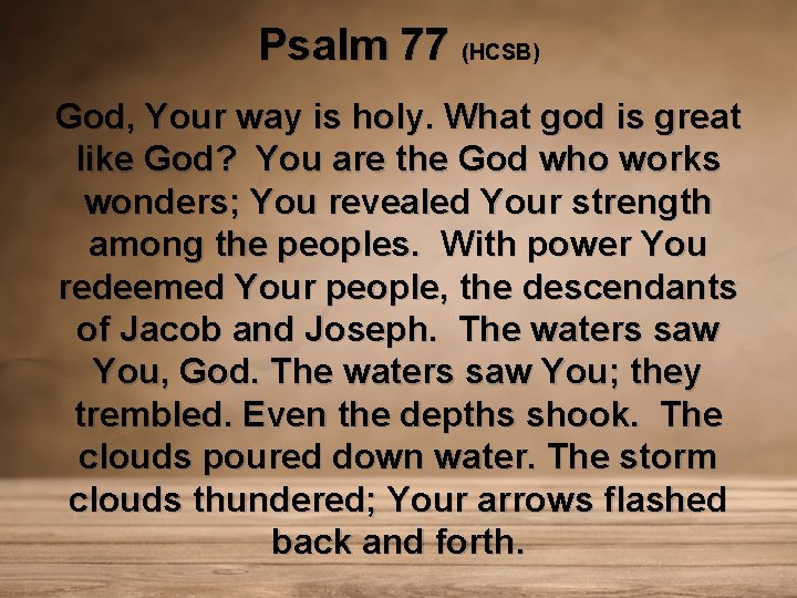 Psalm 77 (HCSB) God, Your way is holy. What god is great like God?