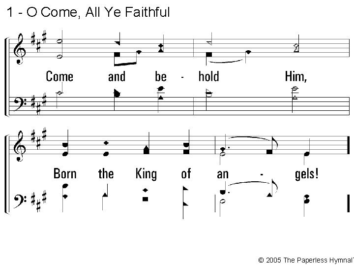 1 - O Come, All Ye Faithful © 2005 The Paperless Hymnal™ 