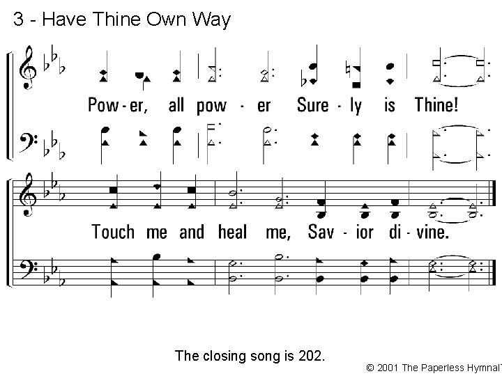 3 - Have Thine Own Way The closing song is 202. © 2001 The