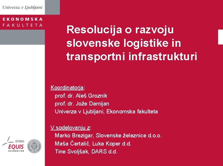 Resolucija o razvoju slovenske logistike in transportni infrastrukturi Koordinatorja: prof. dr. Aleš Groznik prof.