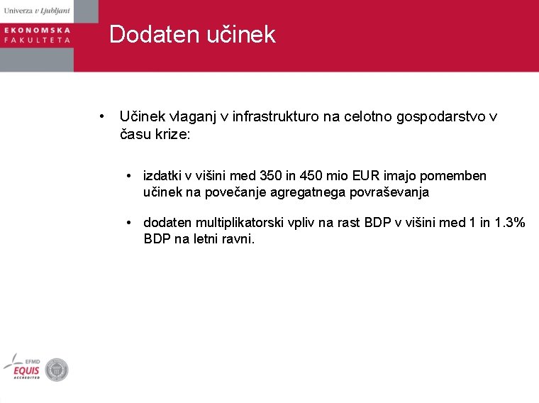 Dodaten učinek • Učinek vlaganj v infrastrukturo na celotno gospodarstvo v času krize: •