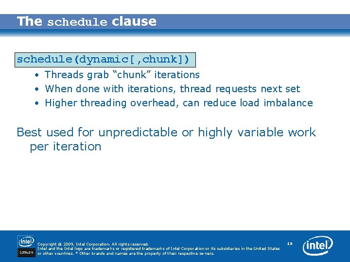 The schedule clause schedule(dynamic[, chunk]) • Threads grab “chunk” iterations • When done with