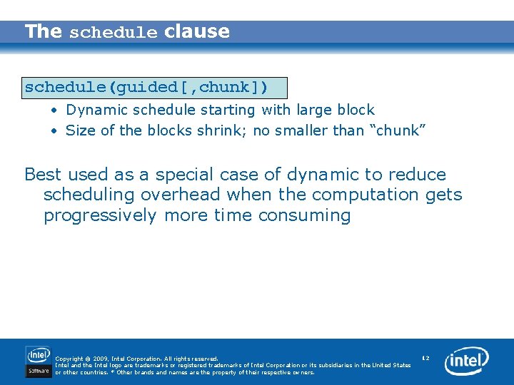 The schedule clause schedule(guided[, chunk]) • Dynamic schedule starting with large block • Size