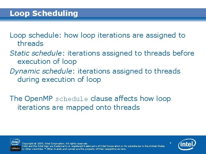 Loop Scheduling Loop schedule: how loop iterations are assigned to threads Static schedule: iterations