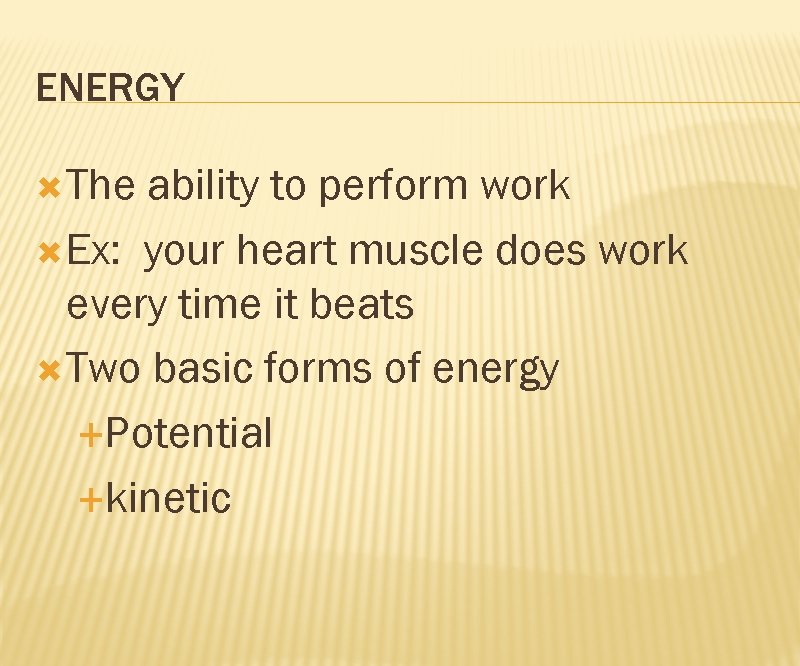 ENERGY The ability to perform work Ex: your heart muscle does work every time
