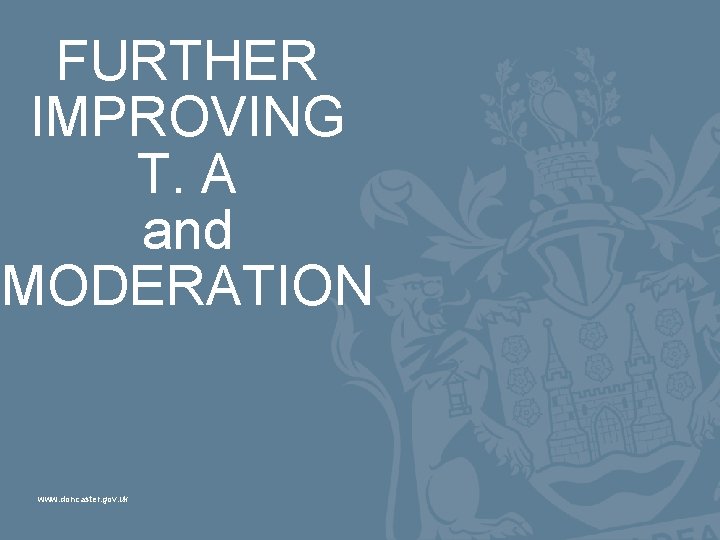 FURTHER IMPROVING T. A and MODERATION www. doncaster. gov. uk 