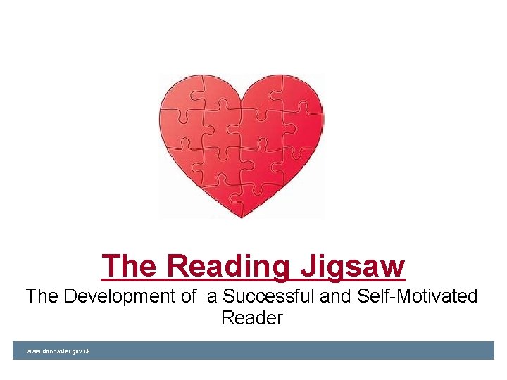 The Reading Jigsaw The Development of a Successful and Self-Motivated Reader www. doncaster. gov.