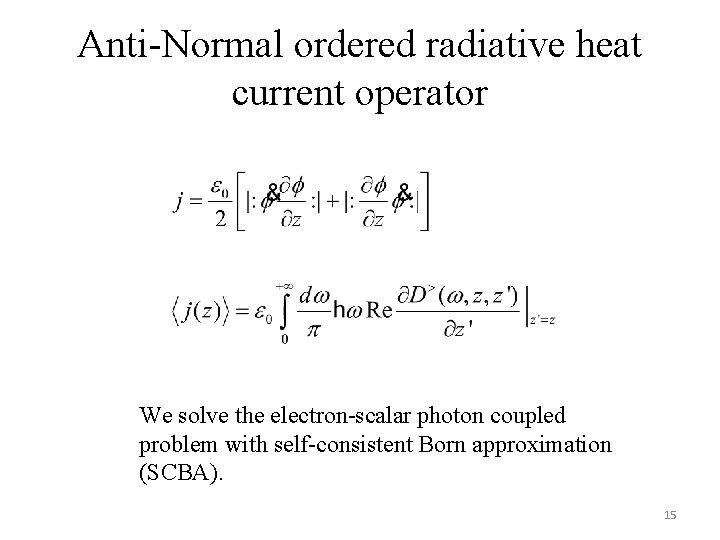 Anti-Normal ordered radiative heat current operator We solve the electron-scalar photon coupled problem with