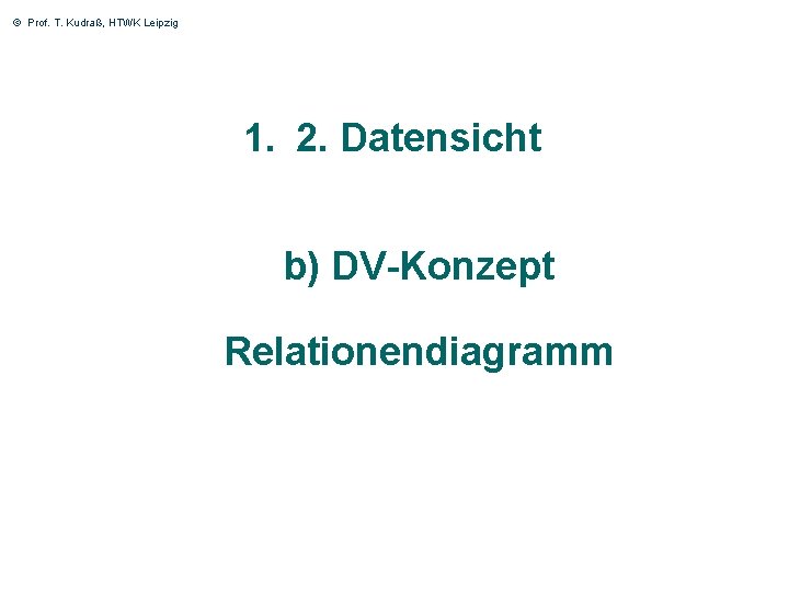 © Prof. T. Kudraß, HTWK Leipzig 1. 2. Datensicht b) DV-Konzept Relationendiagramm 26 