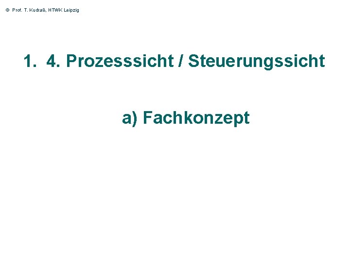 © Prof. T. Kudraß, HTWK Leipzig 1. 4. Prozesssicht / Steuerungssicht a) Fachkonzept 39