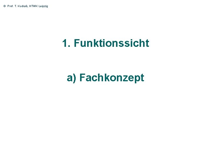 © Prof. T. Kudraß, HTWK Leipzig 1. Funktionssicht a) Fachkonzept 5 