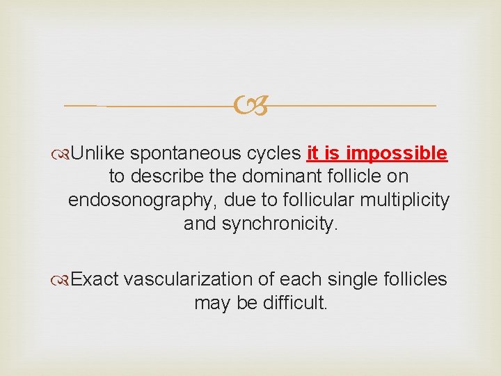  Unlike spontaneous cycles it is impossible to describe the dominant follicle on endosonography,