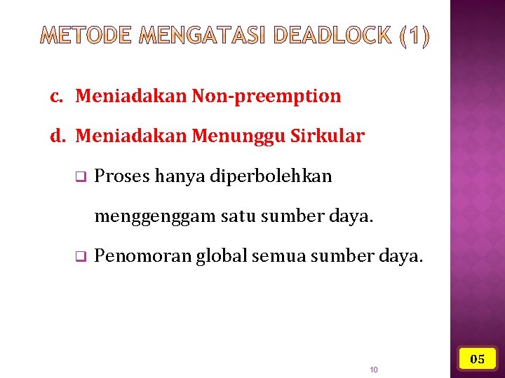c. Meniadakan Non-preemption d. Meniadakan Menunggu Sirkular q Proses hanya diperbolehkan menggam satu sumber