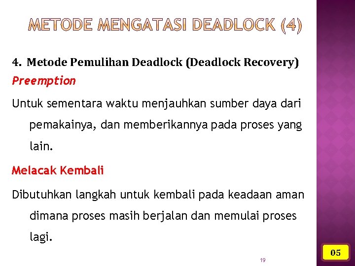 4. Metode Pemulihan Deadlock (Deadlock Recovery) Preemption Untuk sementara waktu menjauhkan sumber daya dari