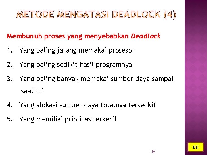 Membunuh proses yang menyebabkan Deadlock 1. Yang paling jarang memakai prosesor 2. Yang paling