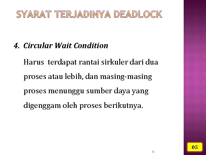 4. Circular Wait Condition Harus terdapat rantai sirkuler dari dua proses atau lebih, dan