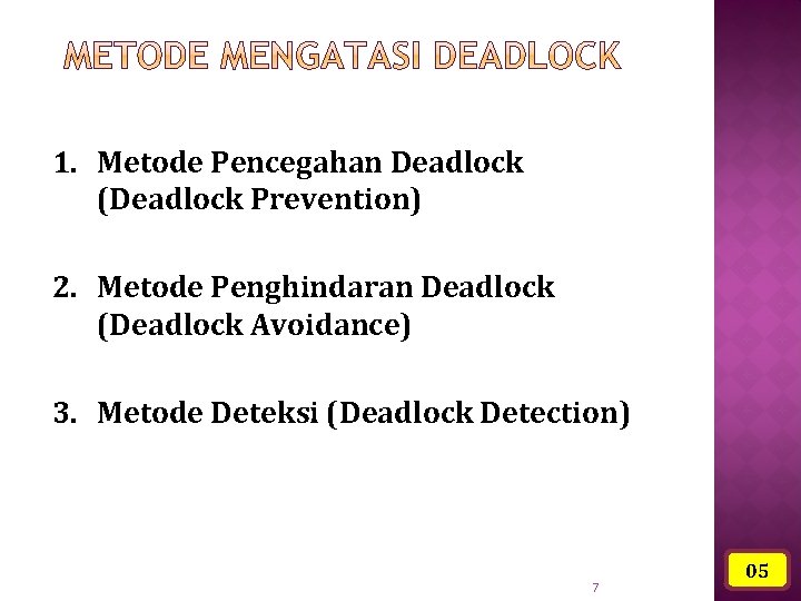1. Metode Pencegahan Deadlock (Deadlock Prevention) 2. Metode Penghindaran Deadlock (Deadlock Avoidance) 3. Metode