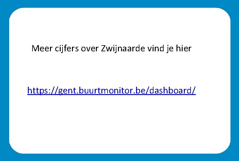 Meer cijfers over Zwijnaarde vind je hier https: //gent. buurtmonitor. be/dashboard/ Meer cijfers over Zwijnaarde vind je hier https: //gent. buurtmonitor. be/dashboard/