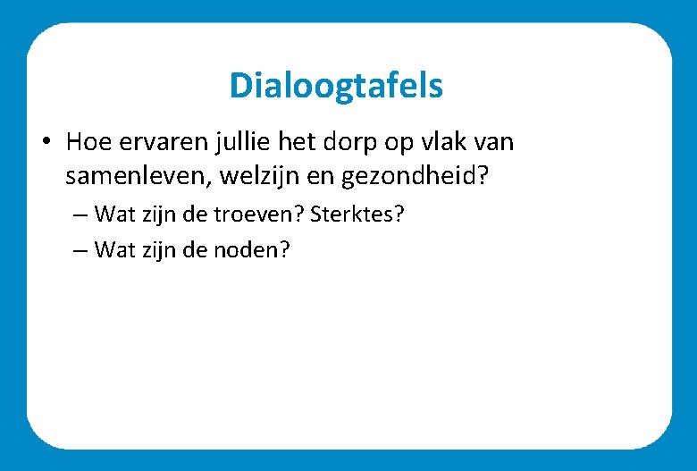 Dialoogtafels • Hoe ervaren jullie het dorp op vlak van samenleven, welzijn en gezondheid?