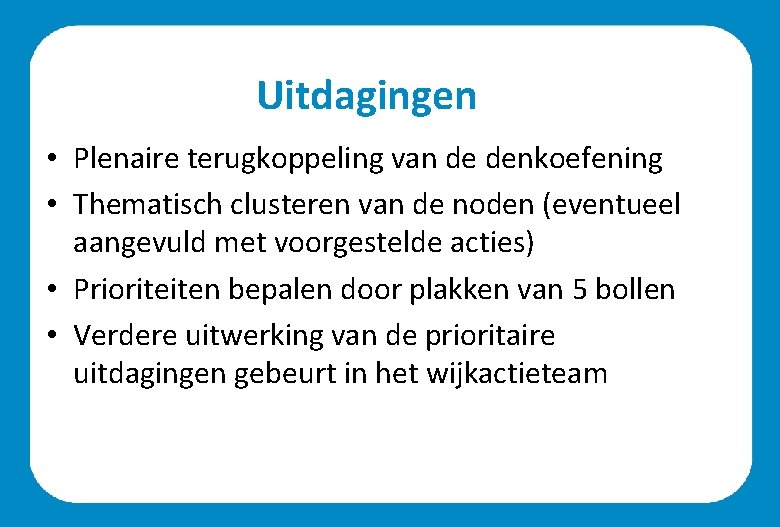 Uitdagingen • Plenaire terugkoppeling van de denkoefening • Thematisch clusteren van de noden (eventueel Uitdagingen • Plenaire terugkoppeling van de denkoefening • Thematisch clusteren van de noden (eventueel