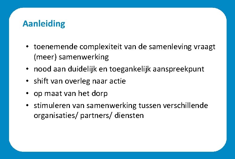 Aanleiding • toenemende complexiteit van de samenleving vraagt (meer) samenwerking • nood aan duidelijk