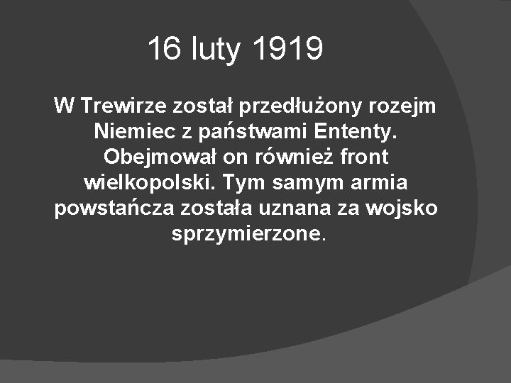 16 luty 1919 W Trewirze został przedłużony rozejm Niemiec z państwami Ententy. Obejmował on