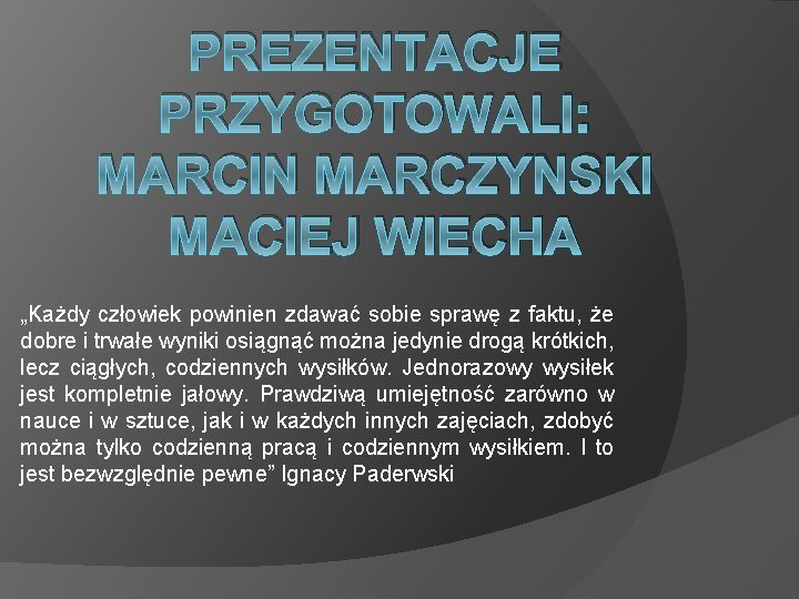 PREZENTACJE PRZYGOTOWALI: MARCIN MARCZYNSKI MACIEJ WIECHA „Każdy człowiek powinien zdawać sobie sprawę z faktu,