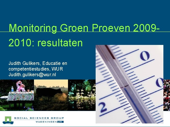 Monitoring Groen Proeven 20092010: resultaten Judith Gulikers, Educatie en competentiestudies, WUR Judith. gulikers@wur. nl