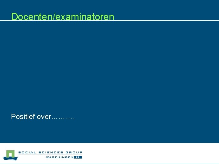 Docenten/examinatoren 76 docenten !! Positief over………. 