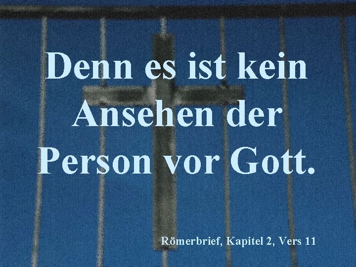 Denn es ist kein Ansehen der Person vor Gott. Römerbrief, Kapitel 2, Vers 11