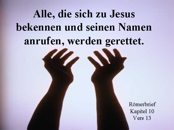 Alle, die sich zu Jesus bekennen und seinen Namen anrufen, werden gerettet. Römerbrief Kapitel