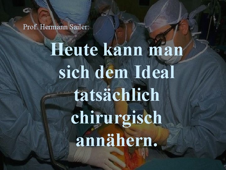 Prof. Hermann Sailer: Heute kann man sich dem Ideal tatsächlich chirurgisch annähern. 