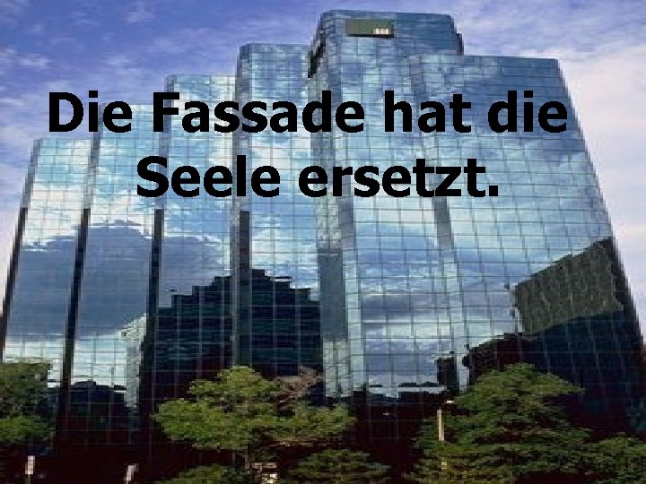 Die Fassade hat die Seele ersetzt. 