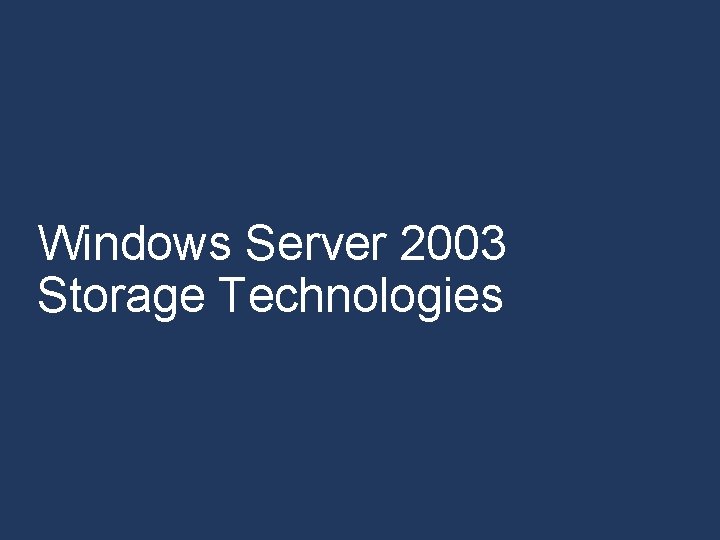 Windows Server 2003 Storage Technologies Windows Server 2003 Storage Technologies