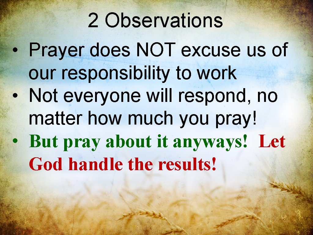 2 Observations • Prayer does NOT excuse us of our responsibility to work •