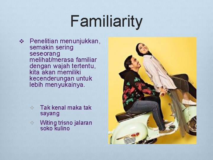 Familiarity v Penelitian menunjukkan, semakin sering seseorang melihat/merasa familiar dengan wajah tertentu, kita akan