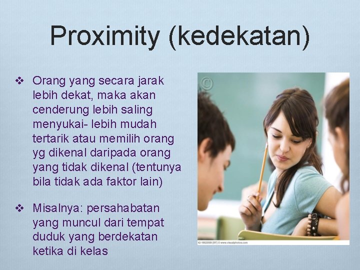 Proximity (kedekatan) v Orang yang secara jarak lebih dekat, maka akan cenderung lebih saling