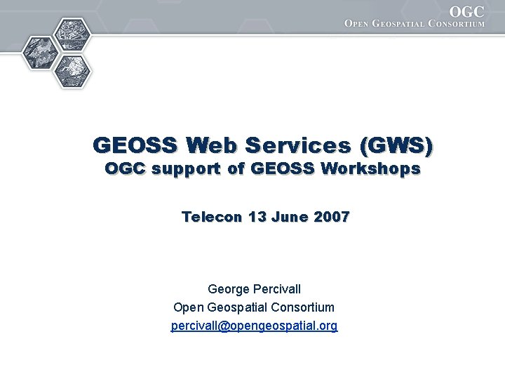 GEOSS Web Services (GWS) OGC support of GEOSS Workshops Telecon 13 June 2007 George