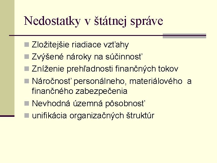 Nedostatky v štátnej správe n Zložitejšie riadiace vzťahy n Zvýšené nároky na súčinnosť n