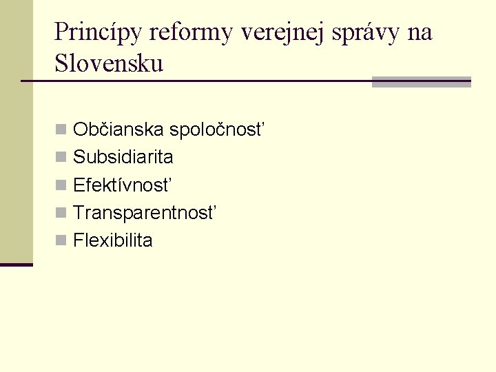Princípy reformy verejnej správy na Slovensku n Občianska spoločnosť n Subsidiarita n Efektívnosť n