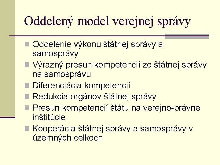 Oddelený model verejnej správy n Oddelenie výkonu štátnej správy a samosprávy n Výrazný presun