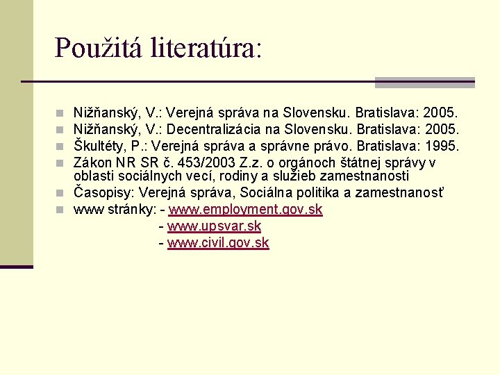Použitá literatúra: Nižňanský, V. : Verejná správa na Slovensku. Bratislava: 2005. Nižňanský, V. :