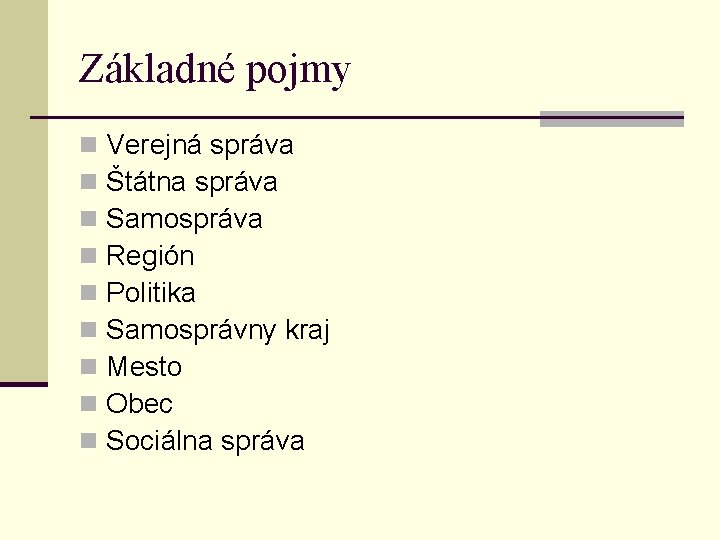 Základné pojmy n n n n n Verejná správa Štátna správa Samospráva Región Politika