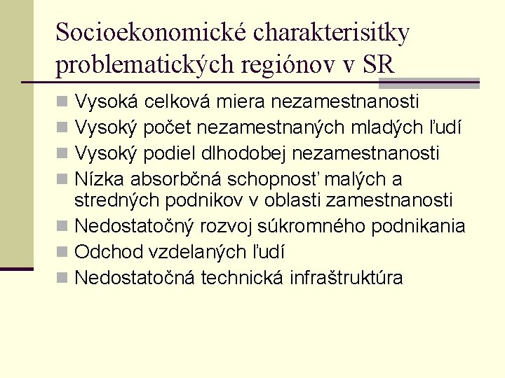 Socioekonomické charakterisitky problematických regiónov v SR Vysoká celková miera nezamestnanosti Vysoký počet nezamestnaných mladých