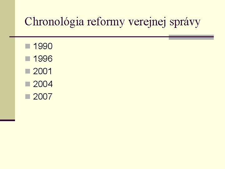 Chronológia reformy verejnej správy n 1990 n 1996 n 2001 n 2004 n 2007