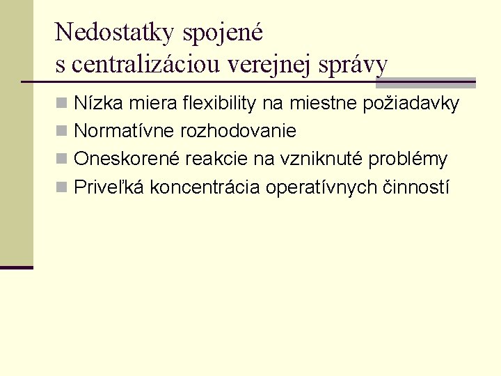 Nedostatky spojené s centralizáciou verejnej správy n Nízka miera flexibility na miestne požiadavky n