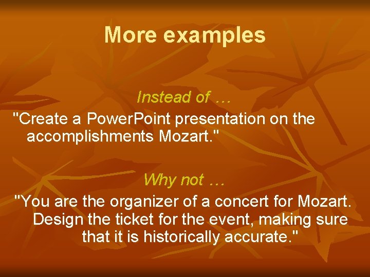 More examples Instead of … "Create a Power. Point presentation on the accomplishments Mozart.