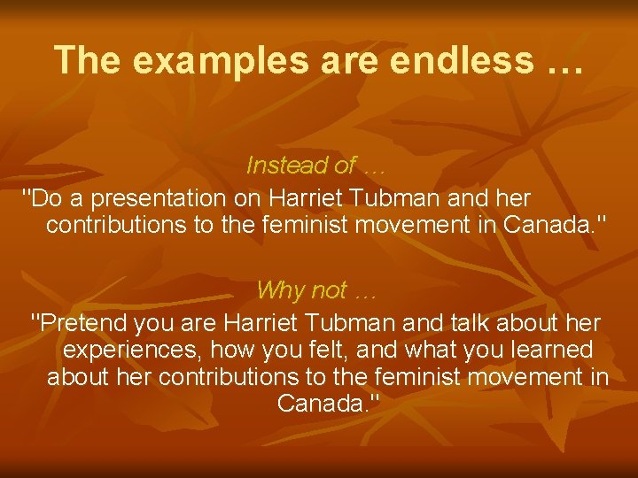 The examples are endless … Instead of … "Do a presentation on Harriet Tubman